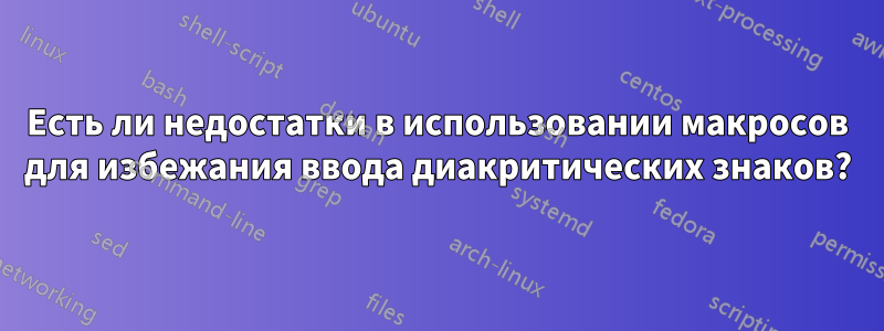 Есть ли недостатки в использовании макросов для избежания ввода диакритических знаков?