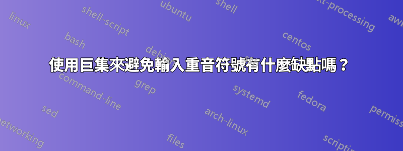 使用巨集來避免輸入重音符號有什麼缺點嗎？