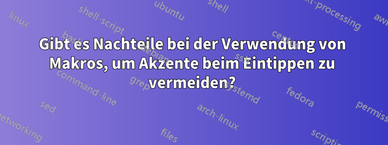 Gibt es Nachteile bei der Verwendung von Makros, um Akzente beim Eintippen zu vermeiden?