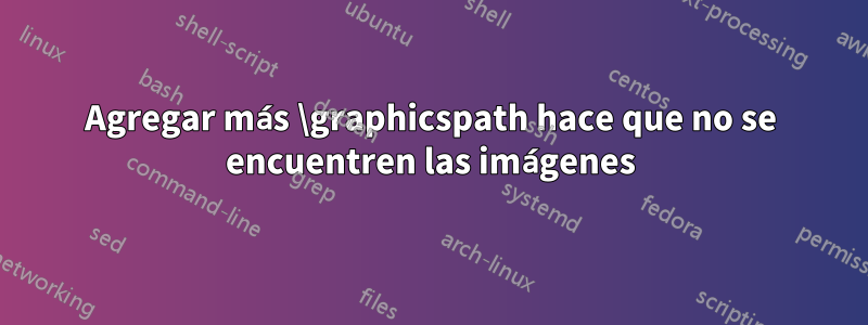 Agregar más \graphicspath hace que no se encuentren las imágenes