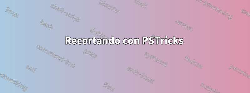 Recortando con PSTricks
