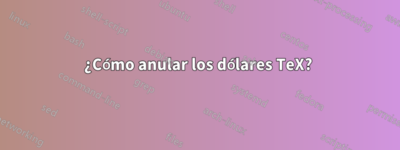 ¿Cómo anular los dólares TeX?