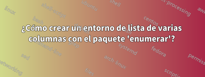 ¿Cómo crear un entorno de lista de varias columnas con el paquete 'enumerar'?