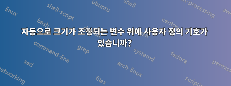 자동으로 크기가 조정되는 변수 위에 사용자 정의 기호가 있습니까?