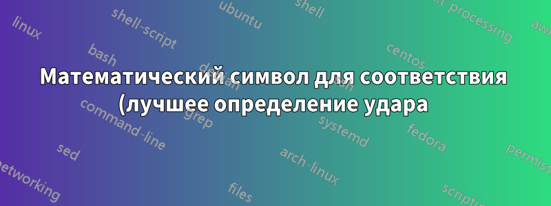 Математический символ для соответствия (лучшее определение удара)