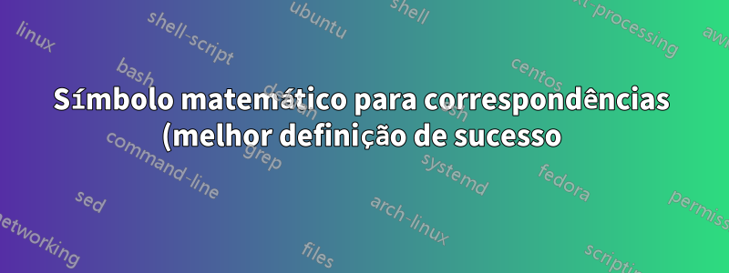 Símbolo matemático para correspondências (melhor definição de sucesso)
