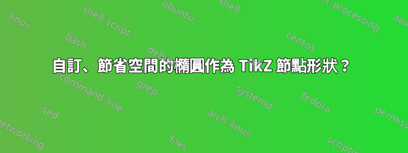 自訂、節省空間的橢圓作為 TikZ 節點形狀？