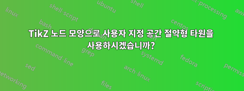 TikZ 노드 모양으로 사용자 지정 공간 절약형 타원을 사용하시겠습니까?