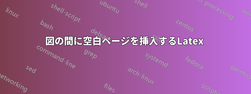 図の間に空白ページを挿入するLatex