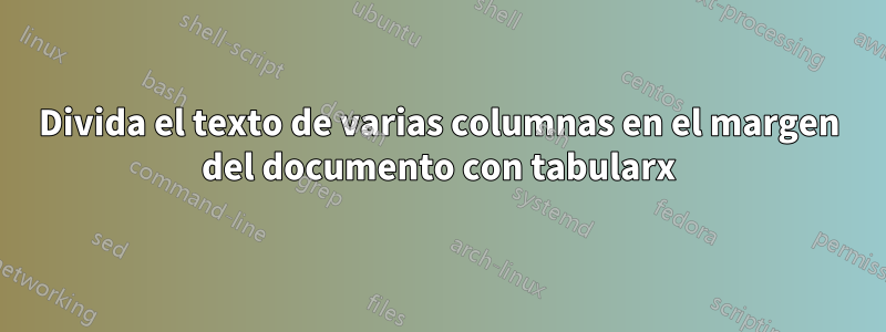 Divida el texto de varias columnas en el margen del documento con tabularx