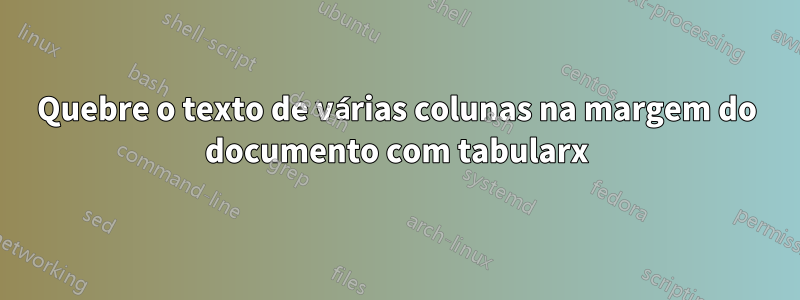 Quebre o texto de várias colunas na margem do documento com tabularx