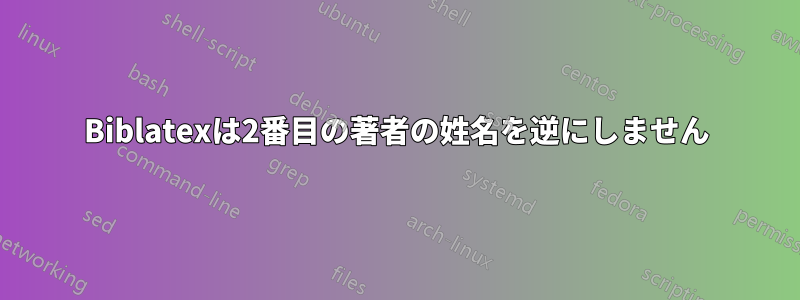 Biblatexは2番目の著者の姓名を逆にしません