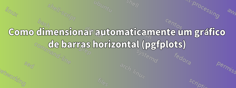 Como dimensionar automaticamente um gráfico de barras horizontal (pgfplots)