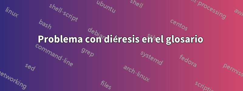 Problema con diéresis en el glosario