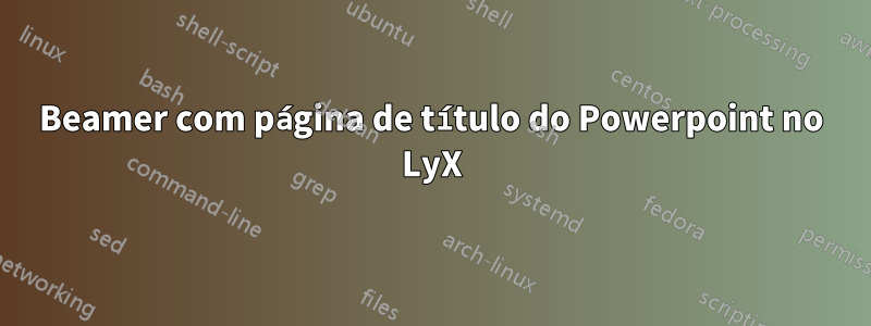 Beamer com página de título do Powerpoint no LyX