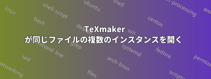 TeXmaker が同じファイルの複数のインスタンスを開く 