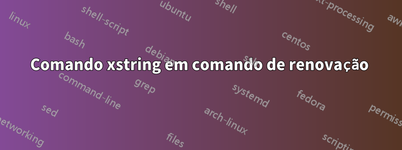 Comando xstring em comando de renovação