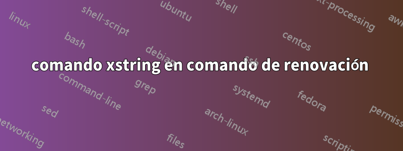 comando xstring en comando de renovación