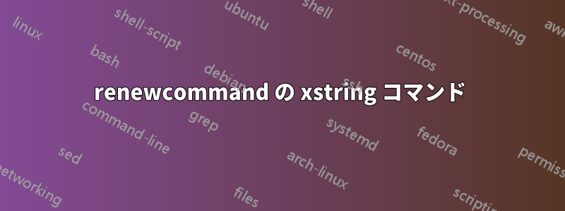 renewcommand の xstring コマンド