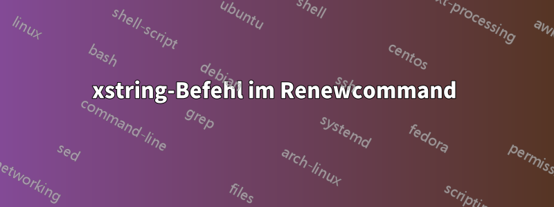 xstring-Befehl im Renewcommand