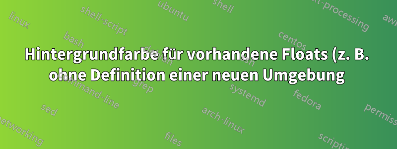 Hintergrundfarbe für vorhandene Floats (z. B. ohne Definition einer neuen Umgebung)?