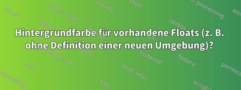 Hintergrundfarbe für vorhandene Floats (z. B. ohne Definition einer neuen Umgebung)?