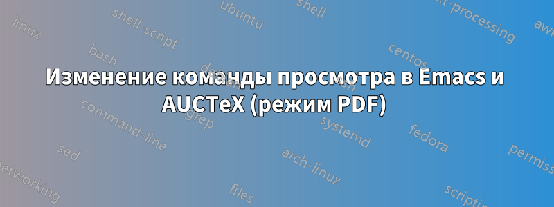 Изменение команды просмотра в Emacs и AUCTeX (режим PDF)