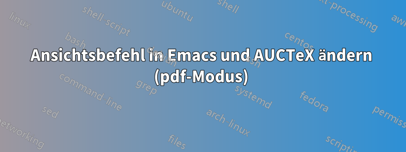 Ansichtsbefehl in Emacs und AUCTeX ändern (pdf-Modus)