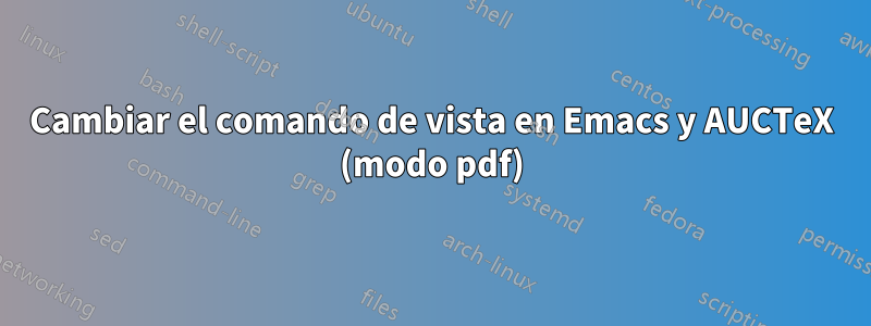 Cambiar el comando de vista en Emacs y AUCTeX (modo pdf)