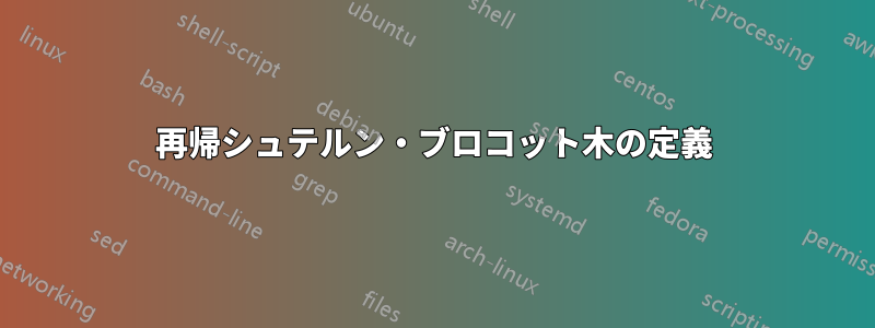 再帰シュテルン・ブロコット木の定義