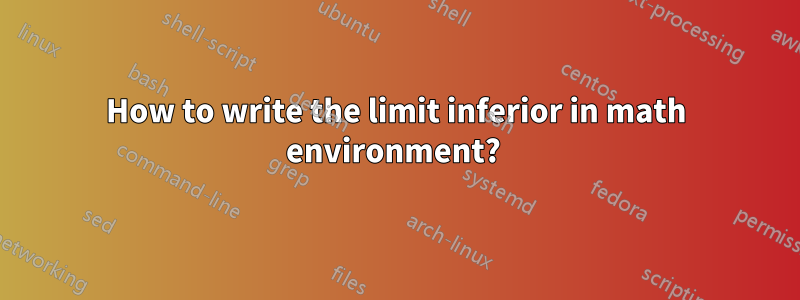 How to write the limit inferior in math environment? 