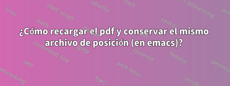 ¿Cómo recargar el pdf y conservar el mismo archivo de posición (en emacs)?