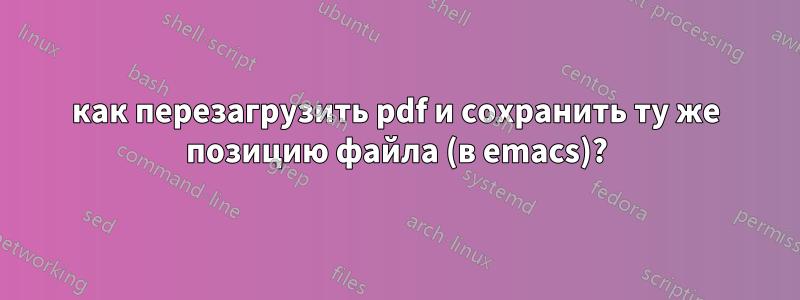 как перезагрузить pdf и сохранить ту же позицию файла (в emacs)?