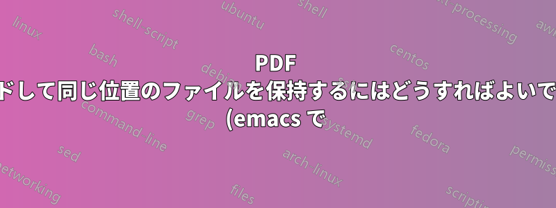 PDF を再ロードして同じ位置のファイルを保持するにはどうすればよいでしょうか (emacs で)?