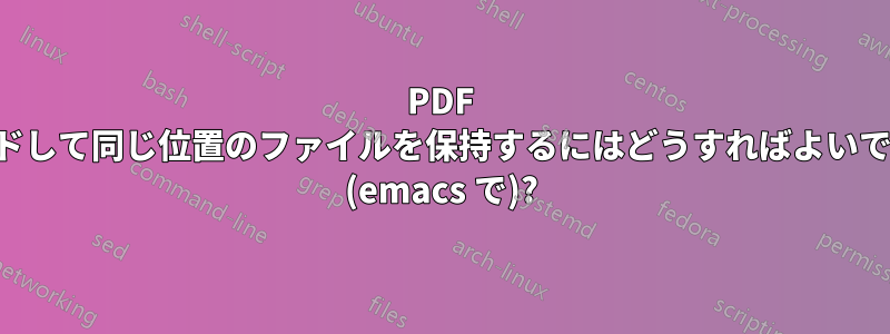 PDF を再ロードして同じ位置のファイルを保持するにはどうすればよいでしょうか (emacs で)?