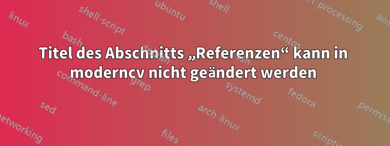 Titel des Abschnitts „Referenzen“ kann in moderncv nicht geändert werden