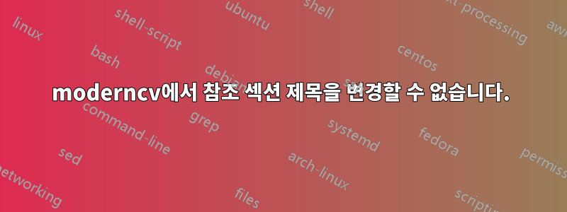 moderncv에서 참조 섹션 제목을 변경할 수 없습니다.