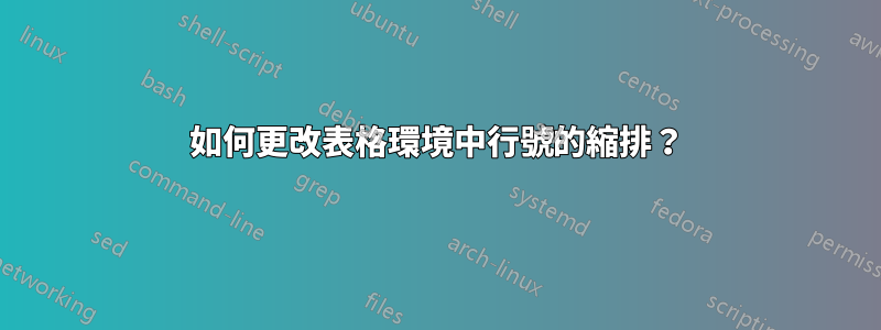 如何更改表格環境中行號的縮排？