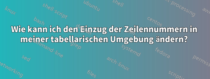 Wie kann ich den Einzug der Zeilennummern in meiner tabellarischen Umgebung ändern?