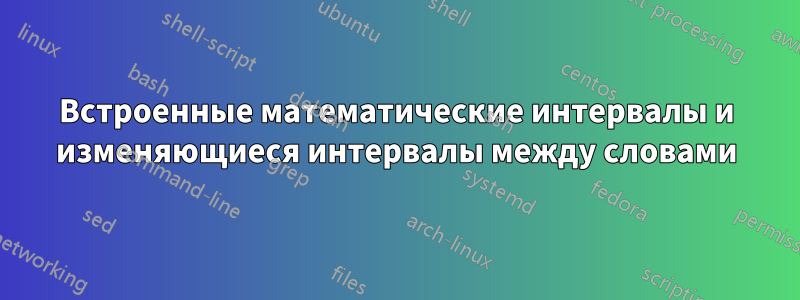 Встроенные математические интервалы и изменяющиеся интервалы между словами