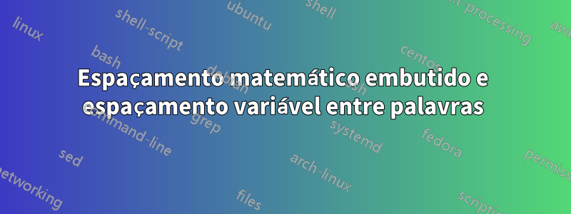 Espaçamento matemático embutido e espaçamento variável entre palavras