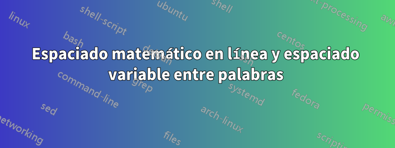 Espaciado matemático en línea y espaciado variable entre palabras