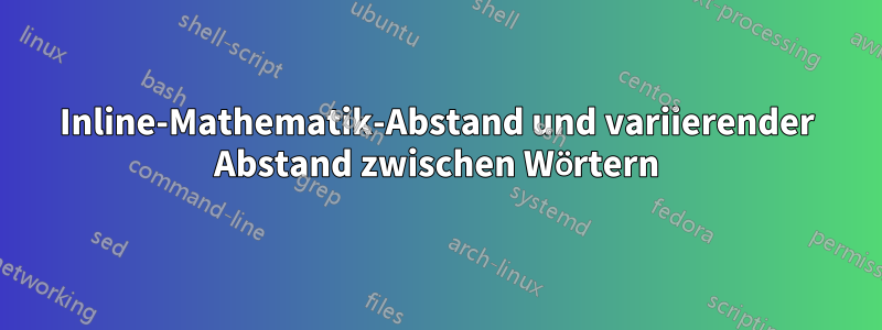 Inline-Mathematik-Abstand und variierender Abstand zwischen Wörtern