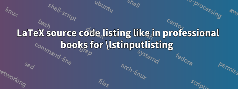 LaTeX source code listing like in professional books for \lstinputlisting 