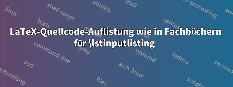 LaTeX-Quellcode-Auflistung wie in Fachbüchern für \lstinputlisting 