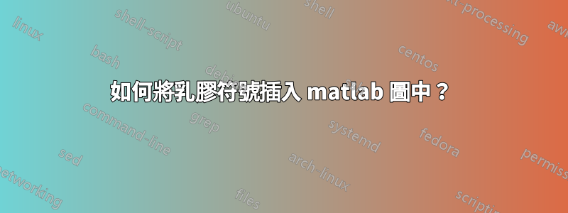 如何將乳膠符號插入 matlab 圖中？