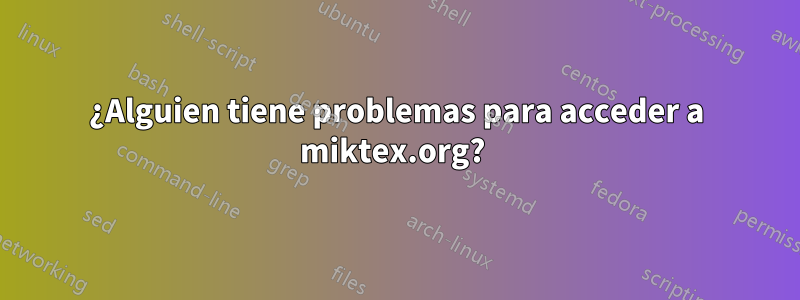 ¿Alguien tiene problemas para acceder a miktex.org? 