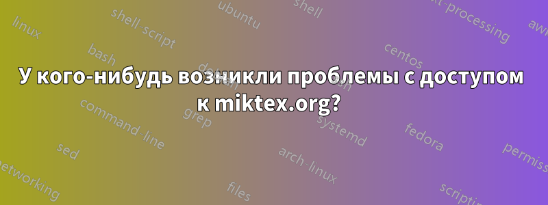 У кого-нибудь возникли проблемы с доступом к miktex.org? 