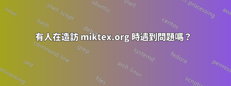 有人在造訪 miktex.org 時遇到問題嗎？ 