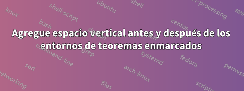 Agregue espacio vertical antes y después de los entornos de teoremas enmarcados